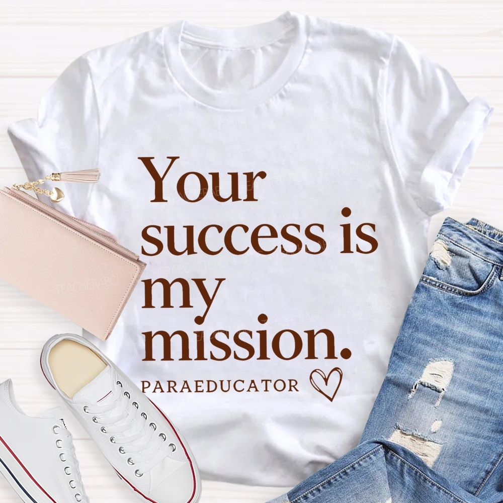 Your Success Is My Mission Paraeducator Teacher T-shirt