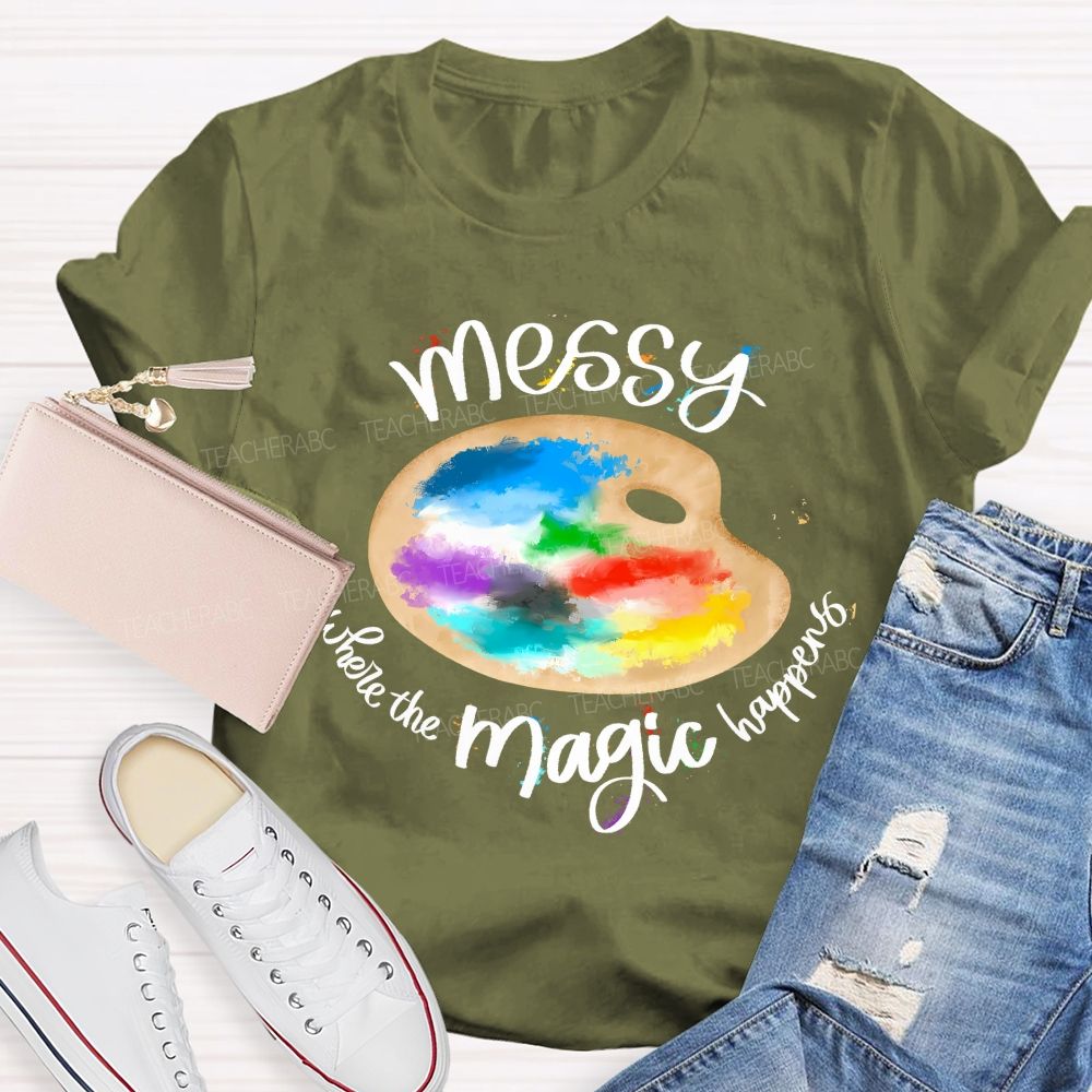 Messy Is Where The Magic Happens Teacher T-shirt