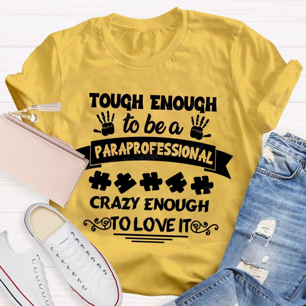 Tough Enough To Be A Paraprofessional Crazy Enough To Love It love Hands Teacher T-Shirt