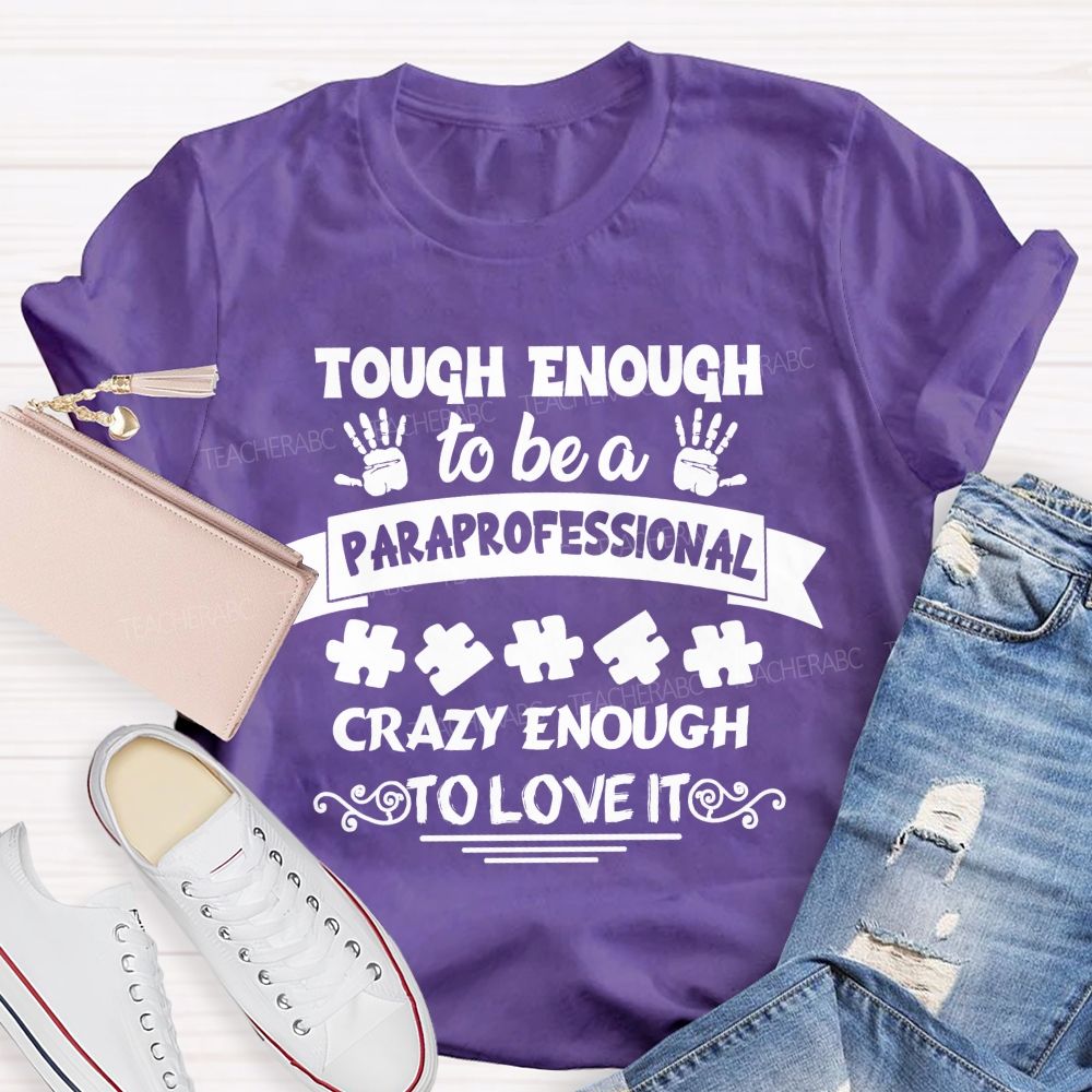 Tough Enough To Be A Paraprofessional Crazy Enough To Love It love Hands Teacher T-Shirt