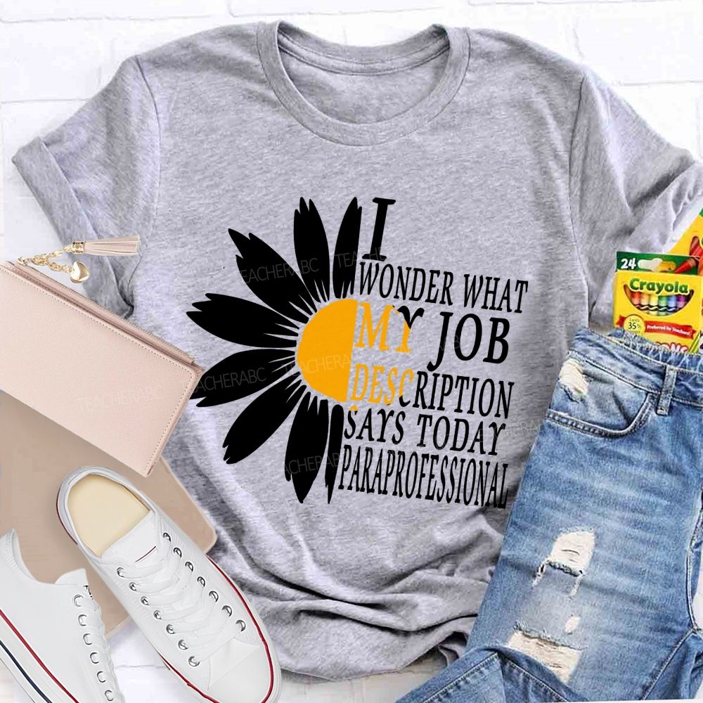 I Wonder What My Job Description Says Today Paraprofessional Teacher T-shirt