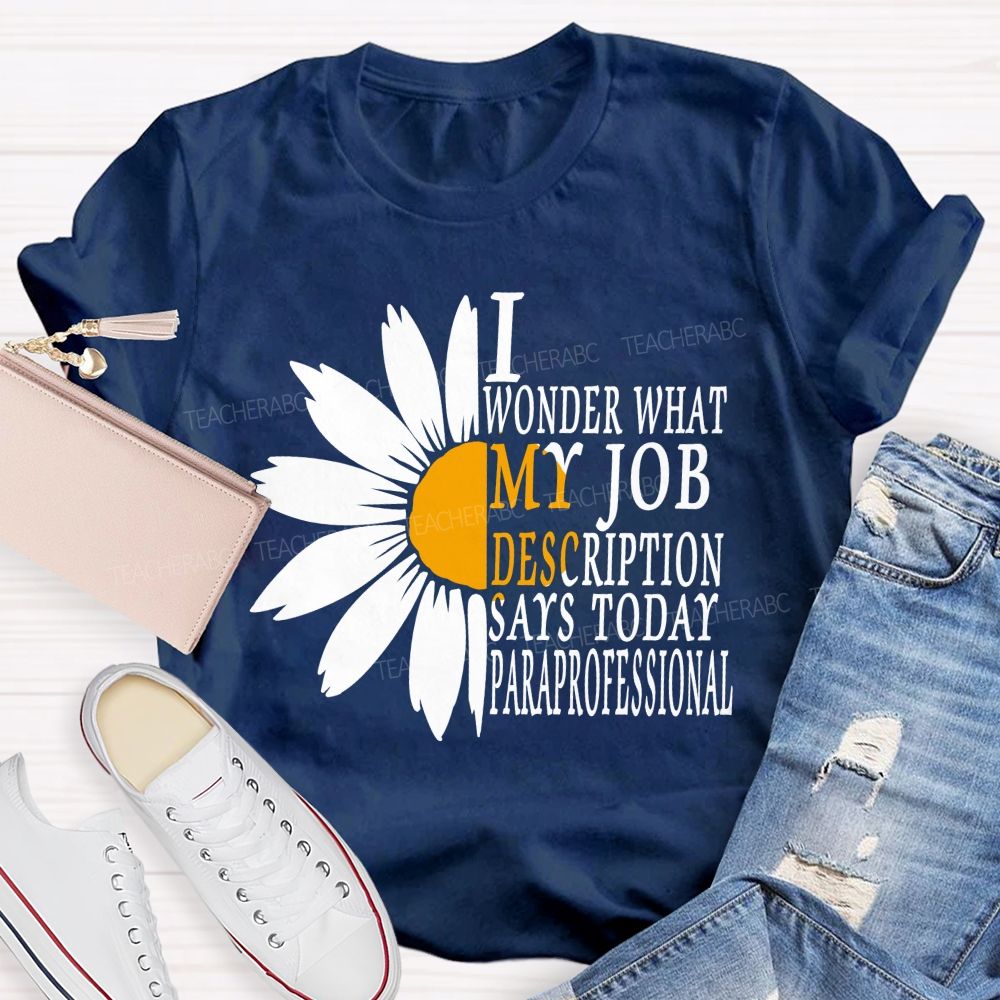 I Wonder What My Job Description Says Today Paraprofessional Teacher T-shirt