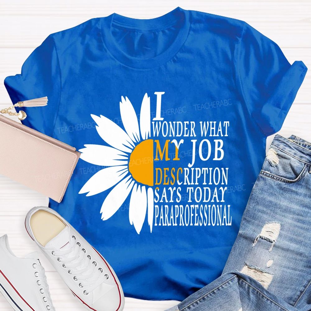 I Wonder What My Job Description Says Today Paraprofessional Teacher T-shirt