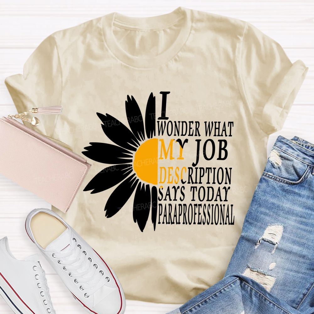 I Wonder What My Job Description Says Today Paraprofessional Teacher T-shirt