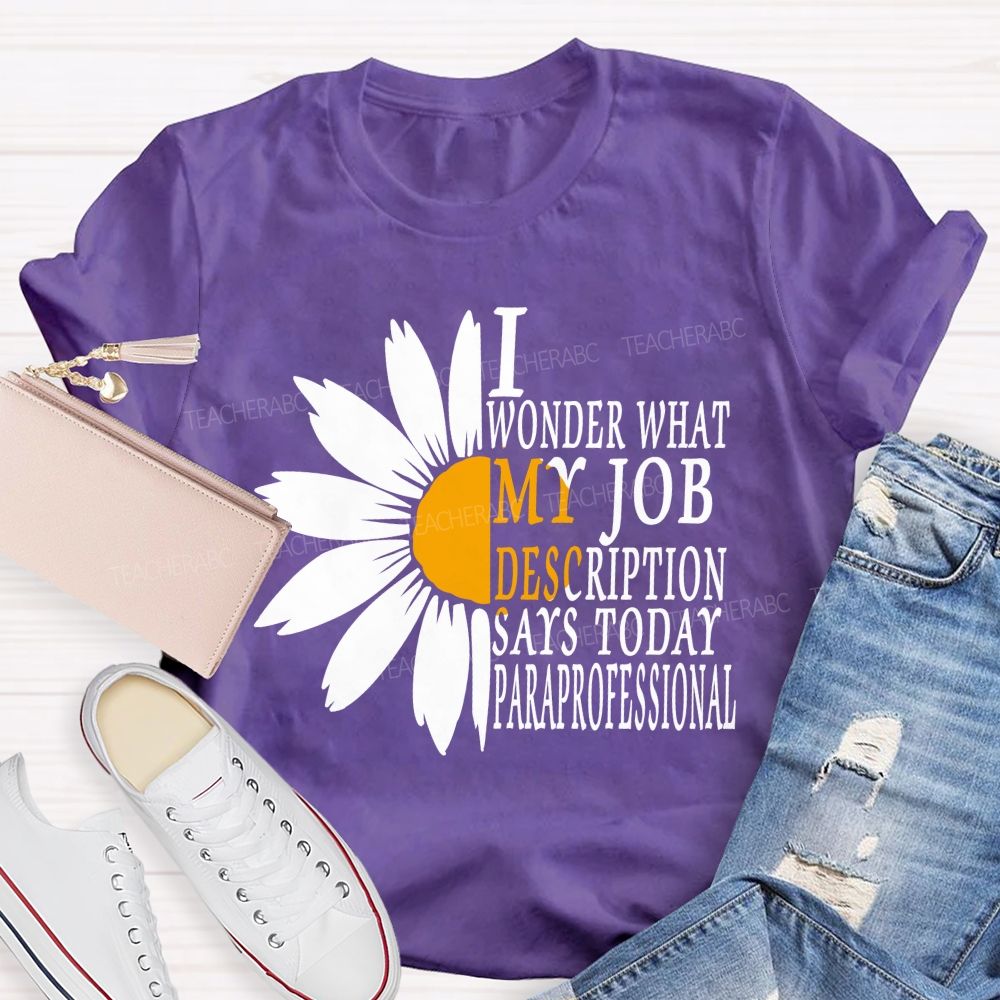 I Wonder What My Job Description Says Today Paraprofessional Teacher T-shirt