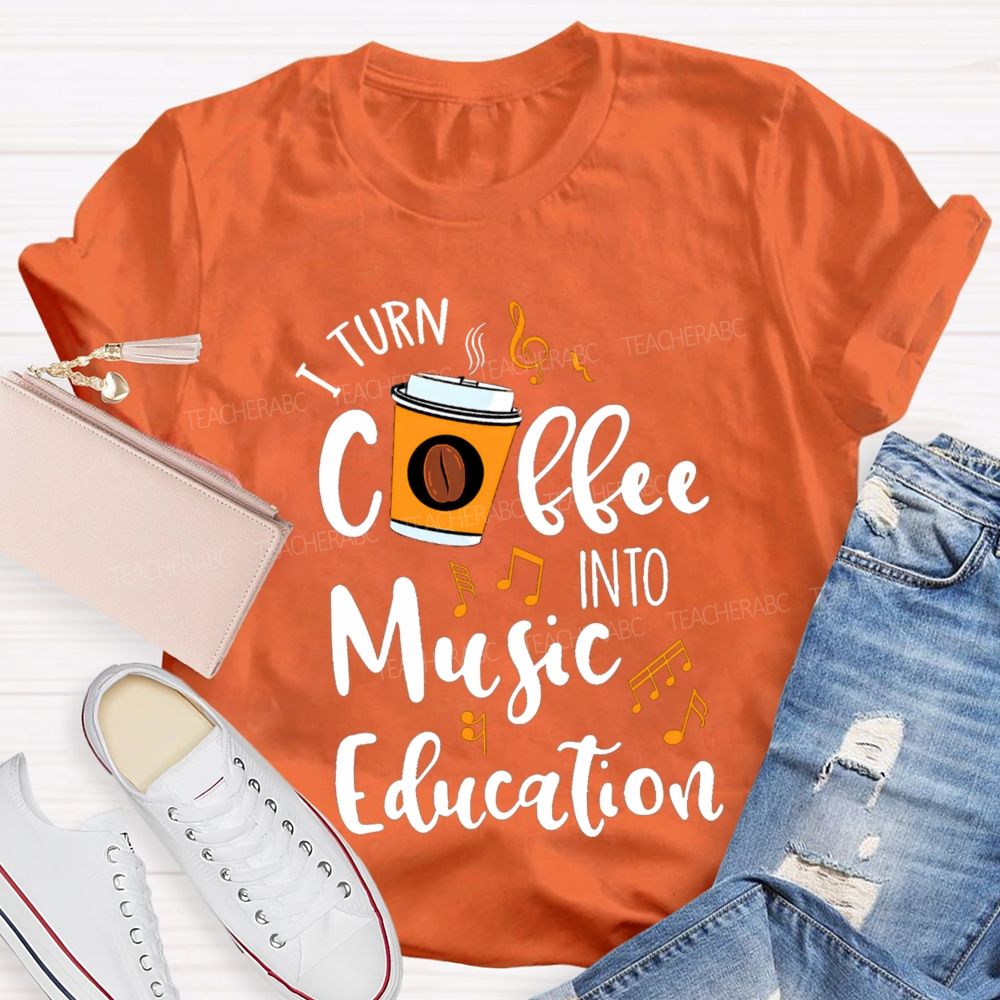 I Turn Coffee Into Music Education Music Notes Teacher T-shirt