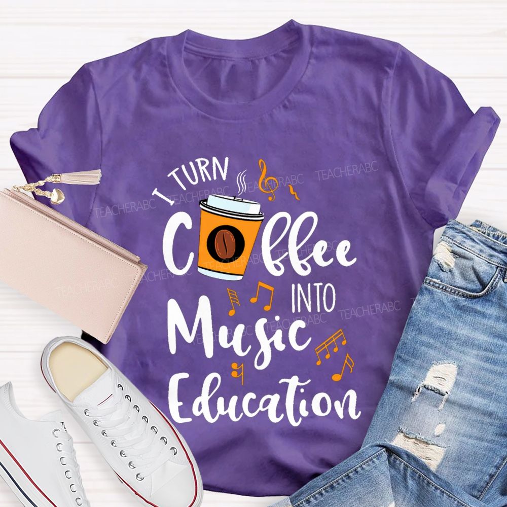 I Turn Coffee Into Music Education Music Notes Teacher T-shirt
