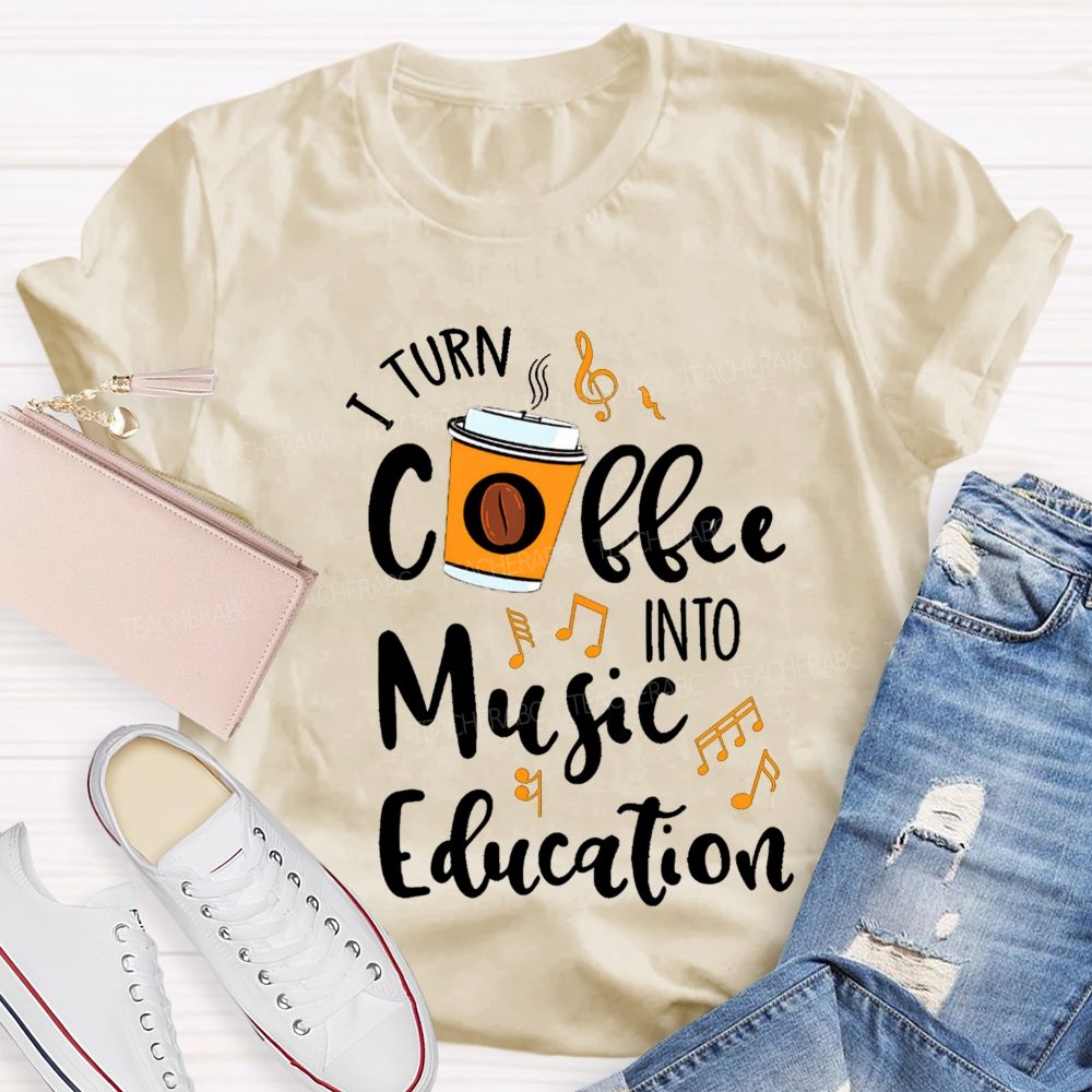 I Turn Coffee Into Music Education Music Notes Teacher T-shirt