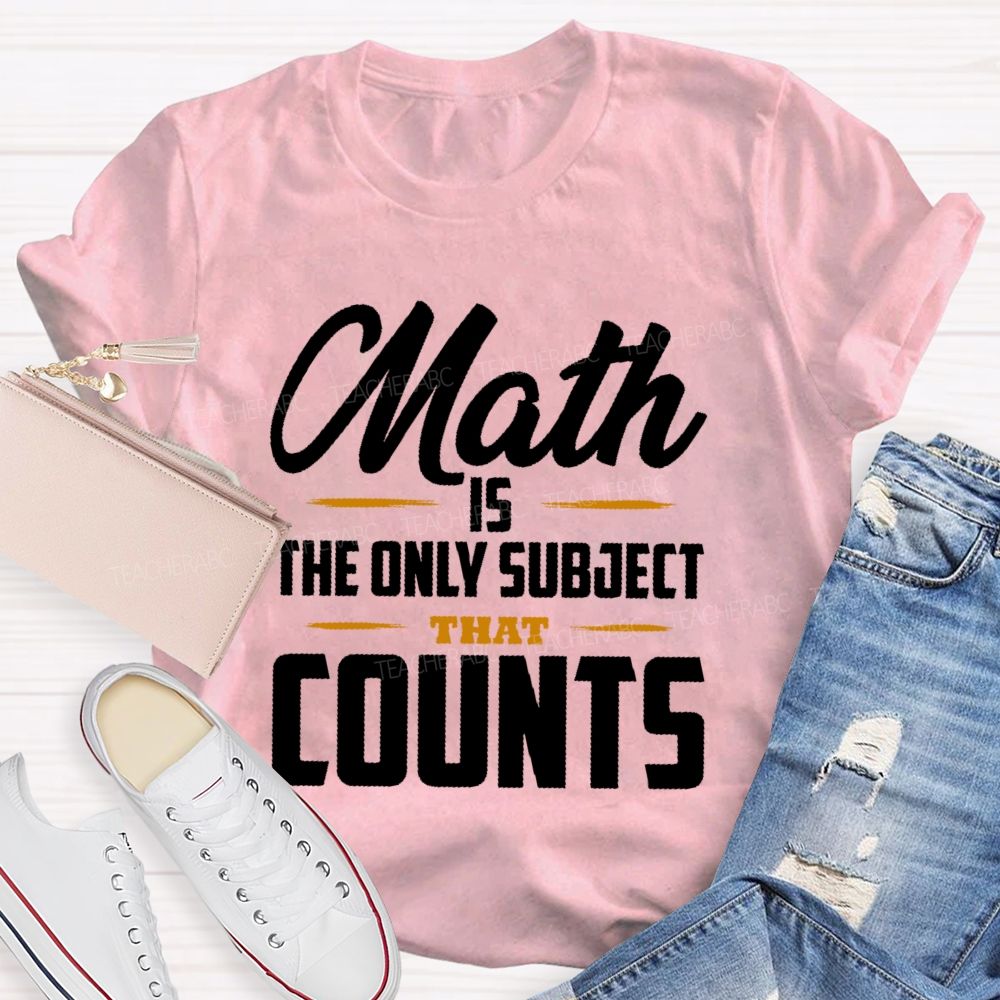 Math Is The Only Subject That Counts Letters Patterns Teacher T-shirt