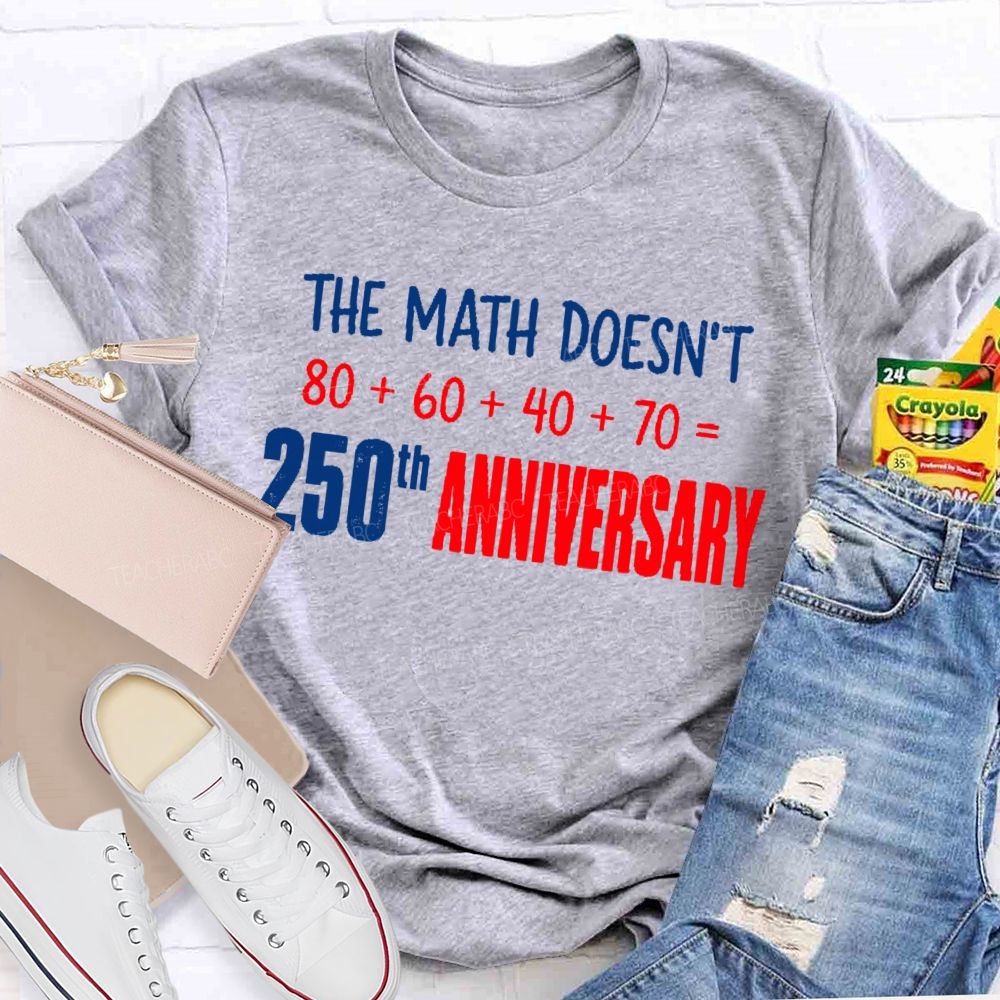 The Math Doesn't 250th Anniversary Teacher T-shirt