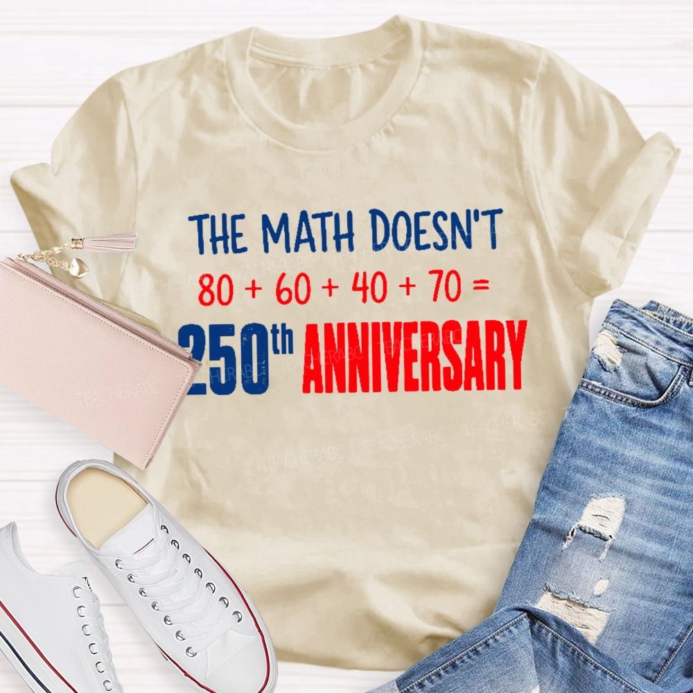 The Math Doesn't 250th Anniversary Teacher T-shirt