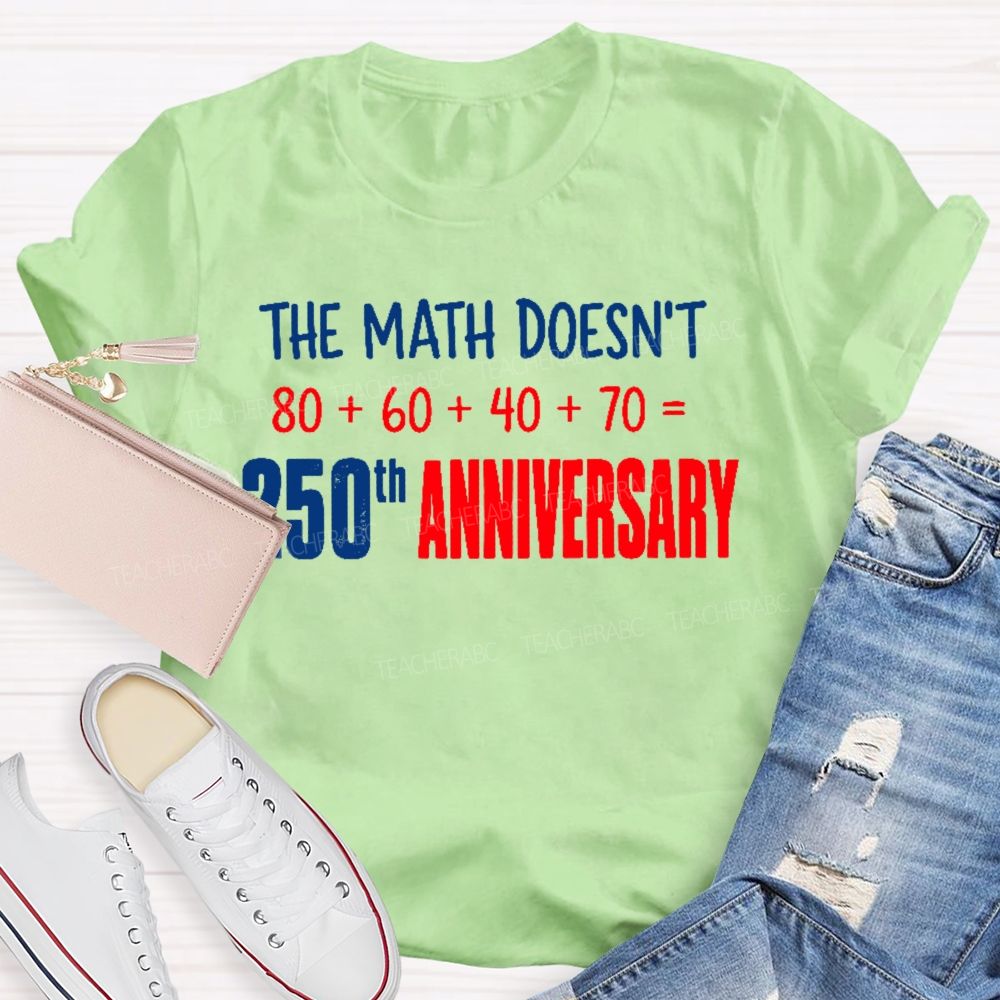 The Math Doesn't 250th Anniversary Teacher T-shirt