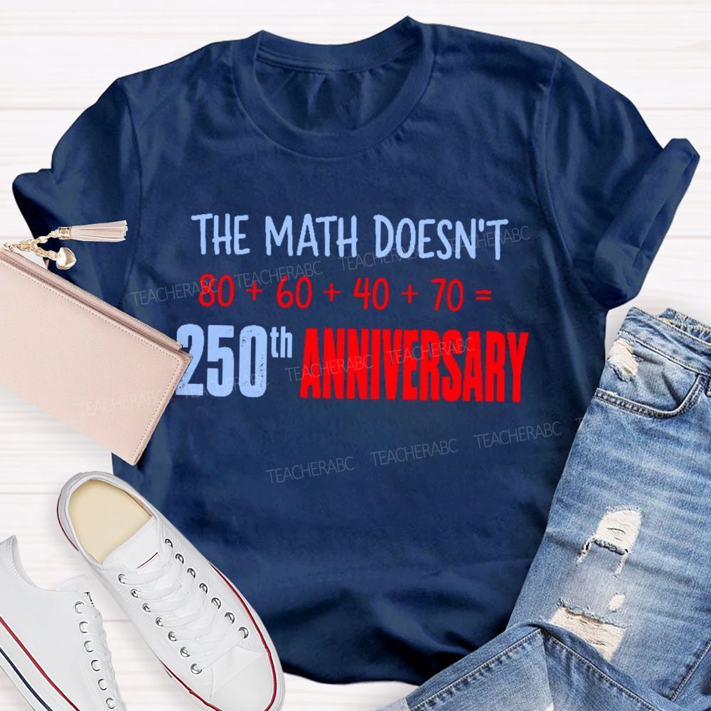 The Math Doesn't 250th Anniversary Teacher T-shirt