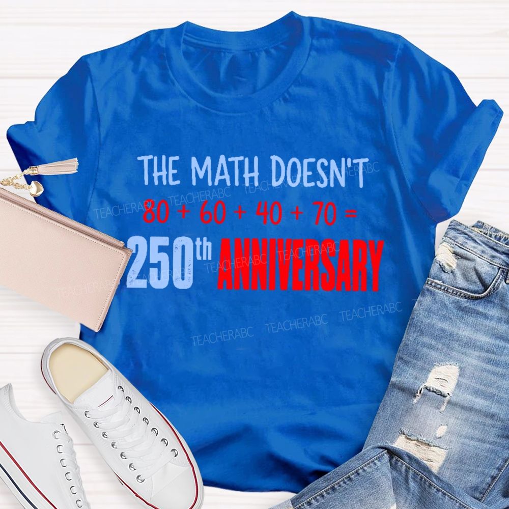 The Math Doesn't 250th Anniversary Teacher T-shirt