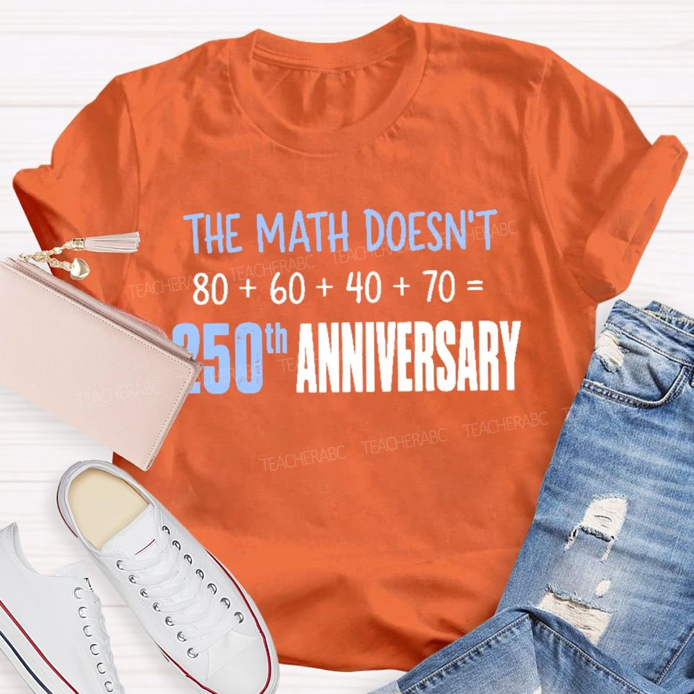 The Math Doesn't 250th Anniversary Teacher T-shirt