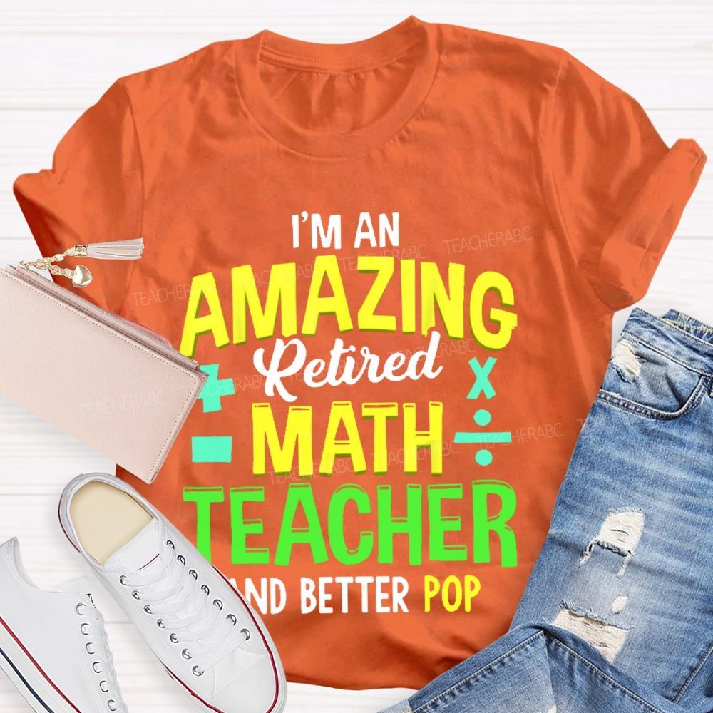 I’m An Amazing Retired Math Teacher And Better Pop Teacher T-shirt