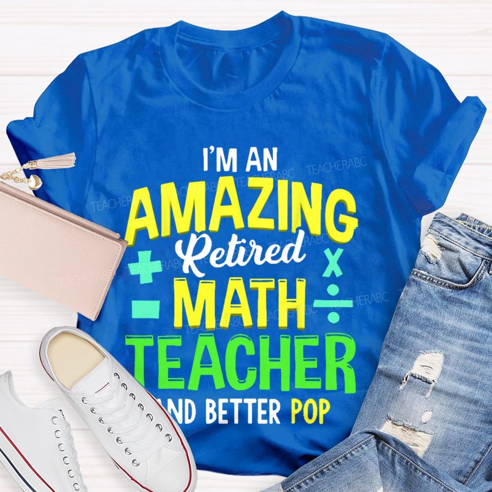 I’m An Amazing Retired Math Teacher And Better Pop Teacher T-shirt