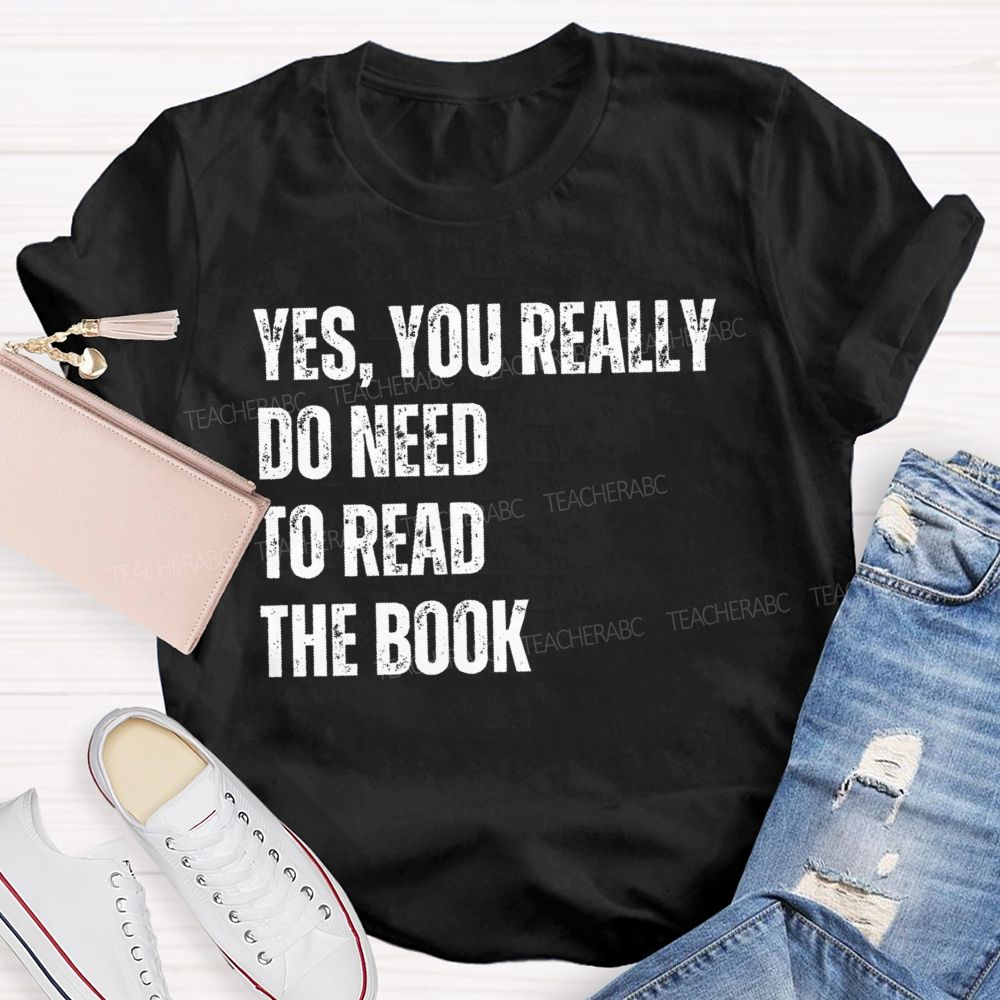 Yes You Really Do Need To Read The Book Teacher T-shirt