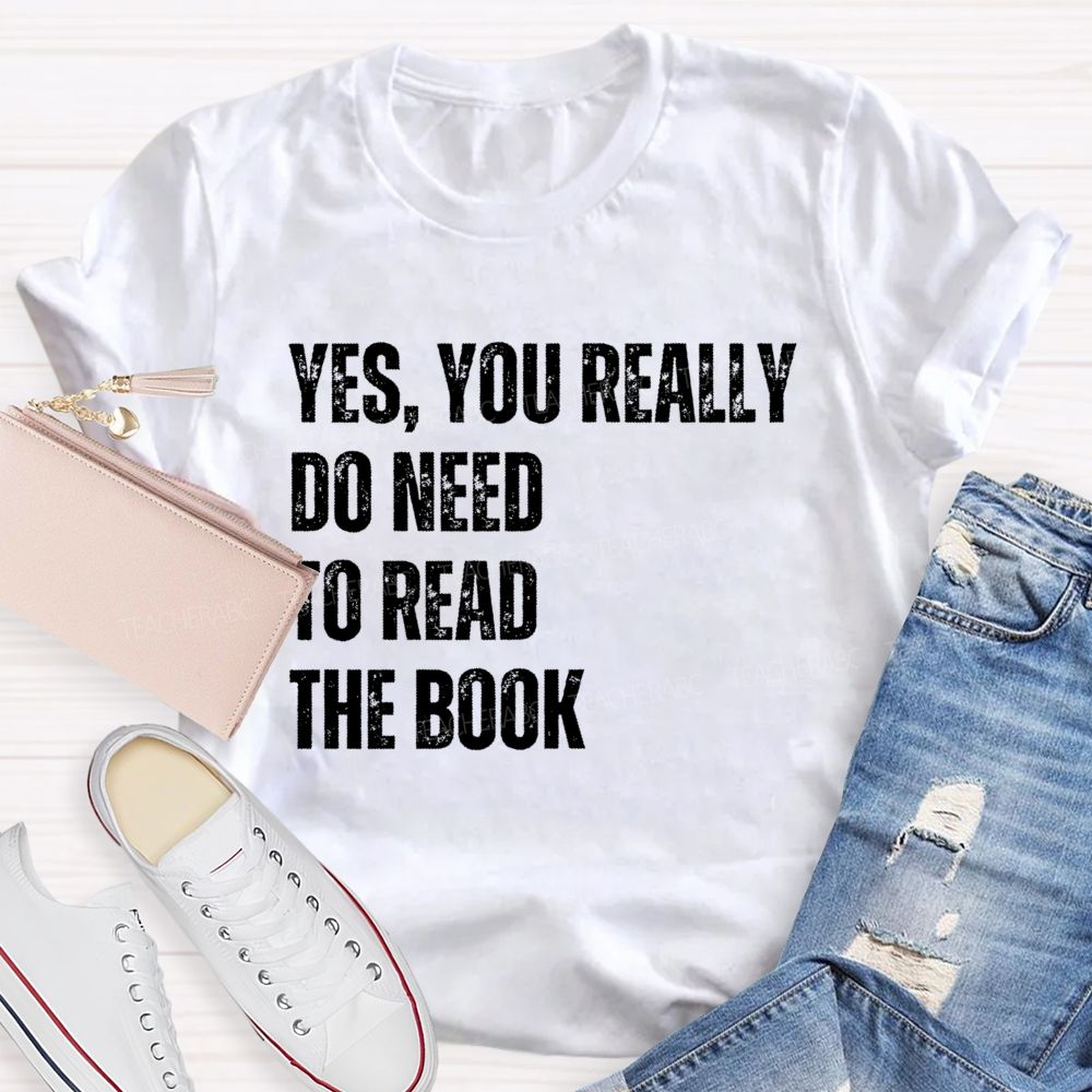 Yes You Really Do Need To Read The Book Teacher T-shirt