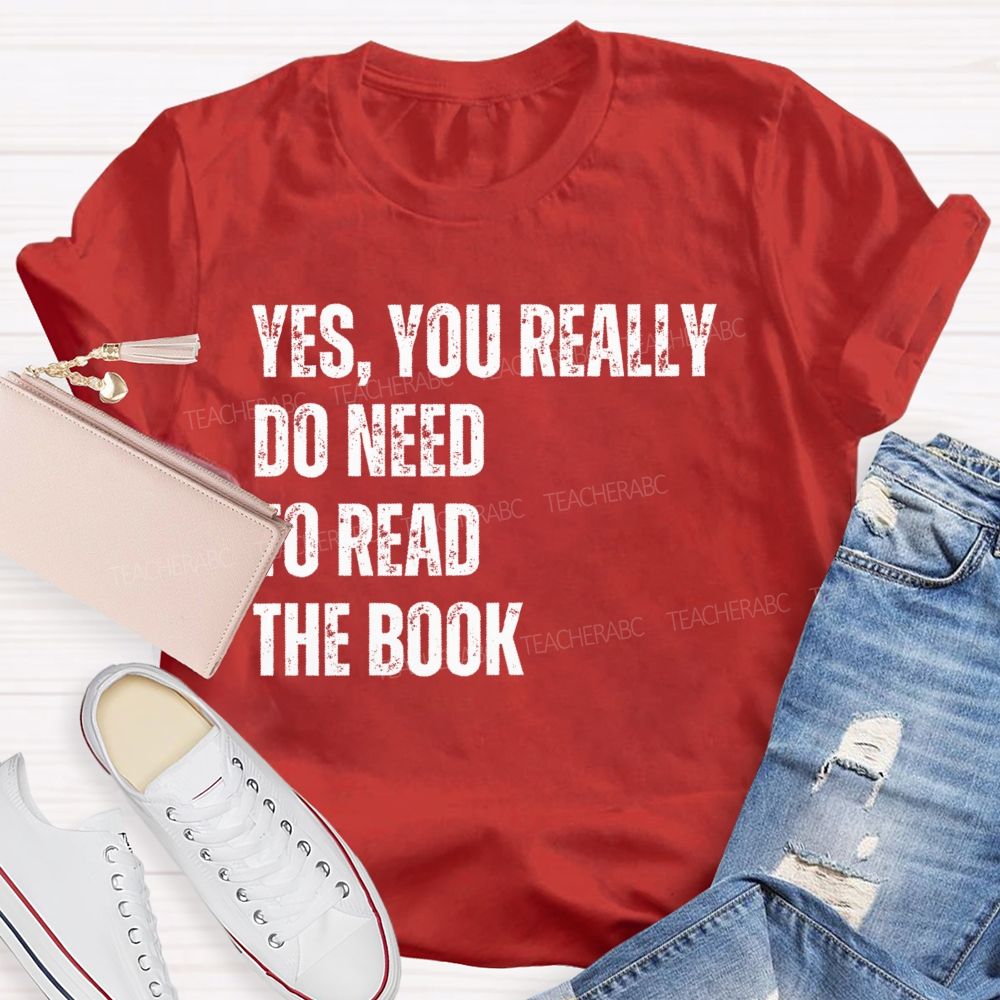 Yes You Really Do Need To Read The Book Teacher T-shirt