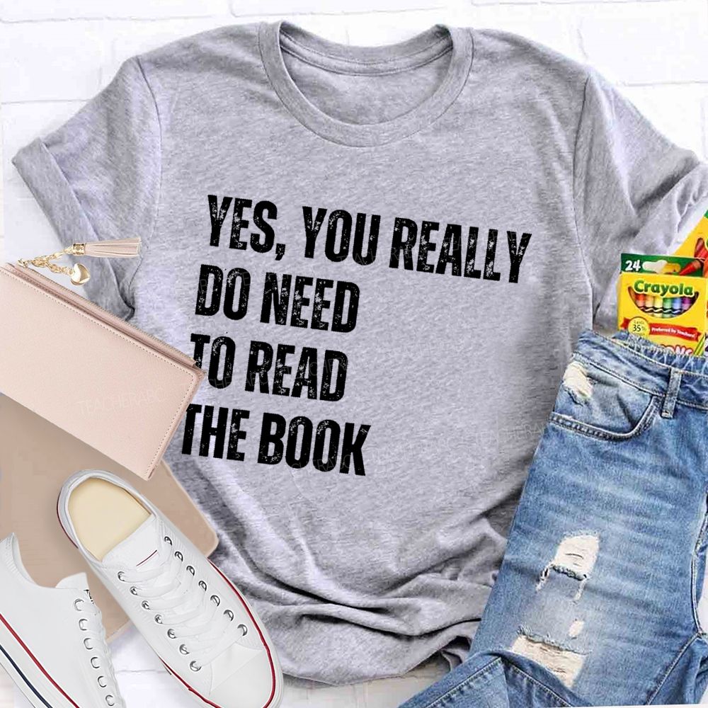 Yes You Really Do Need To Read The Book Teacher T-shirt
