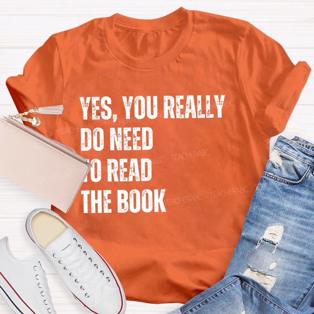 Yes You Really Do Need To Read The Book Teacher T-shirt