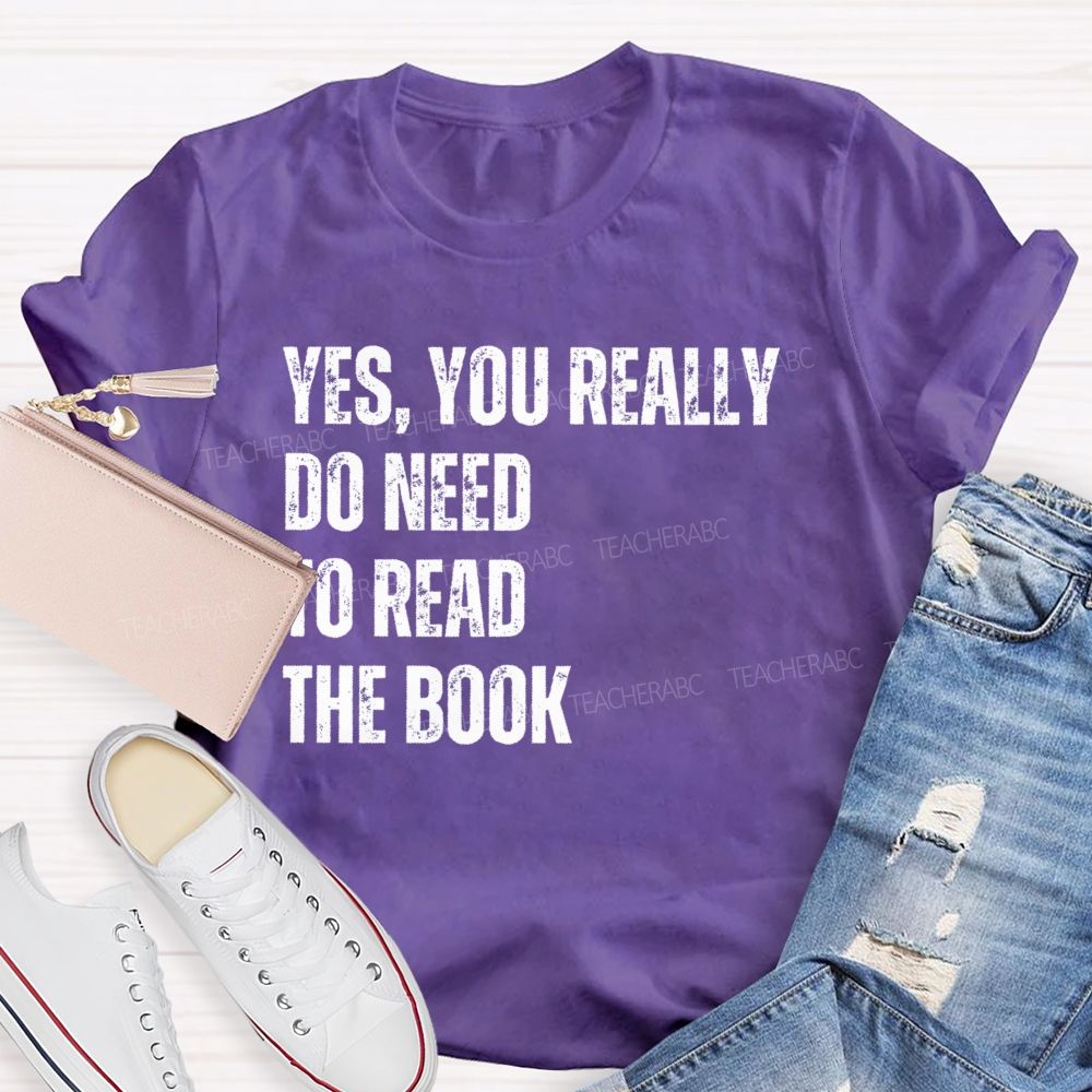 Yes You Really Do Need To Read The Book Teacher T-shirt