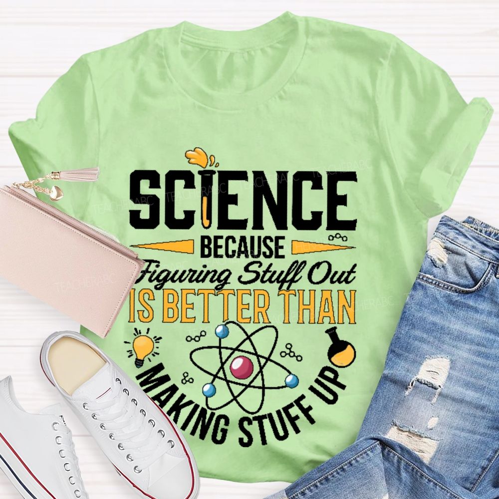 Science Because Figuring Stuff Out Is Better Than Making Stuff Up Pattern Teacher T-shirt