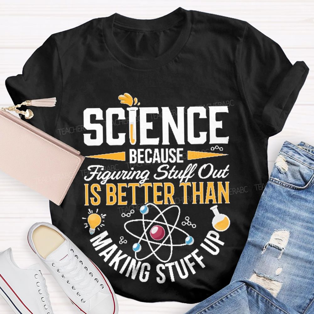 Science Because Figuring Stuff Out Is Better Than Making Stuff Up Pattern Teacher T-shirt