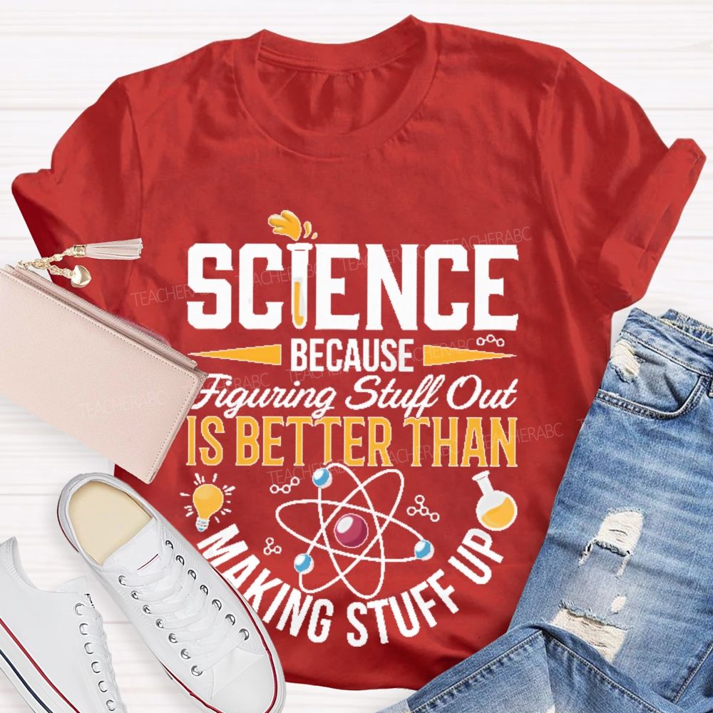 Science Because Figuring Stuff Out Is Better Than Making Stuff Up Pattern Teacher T-shirt
