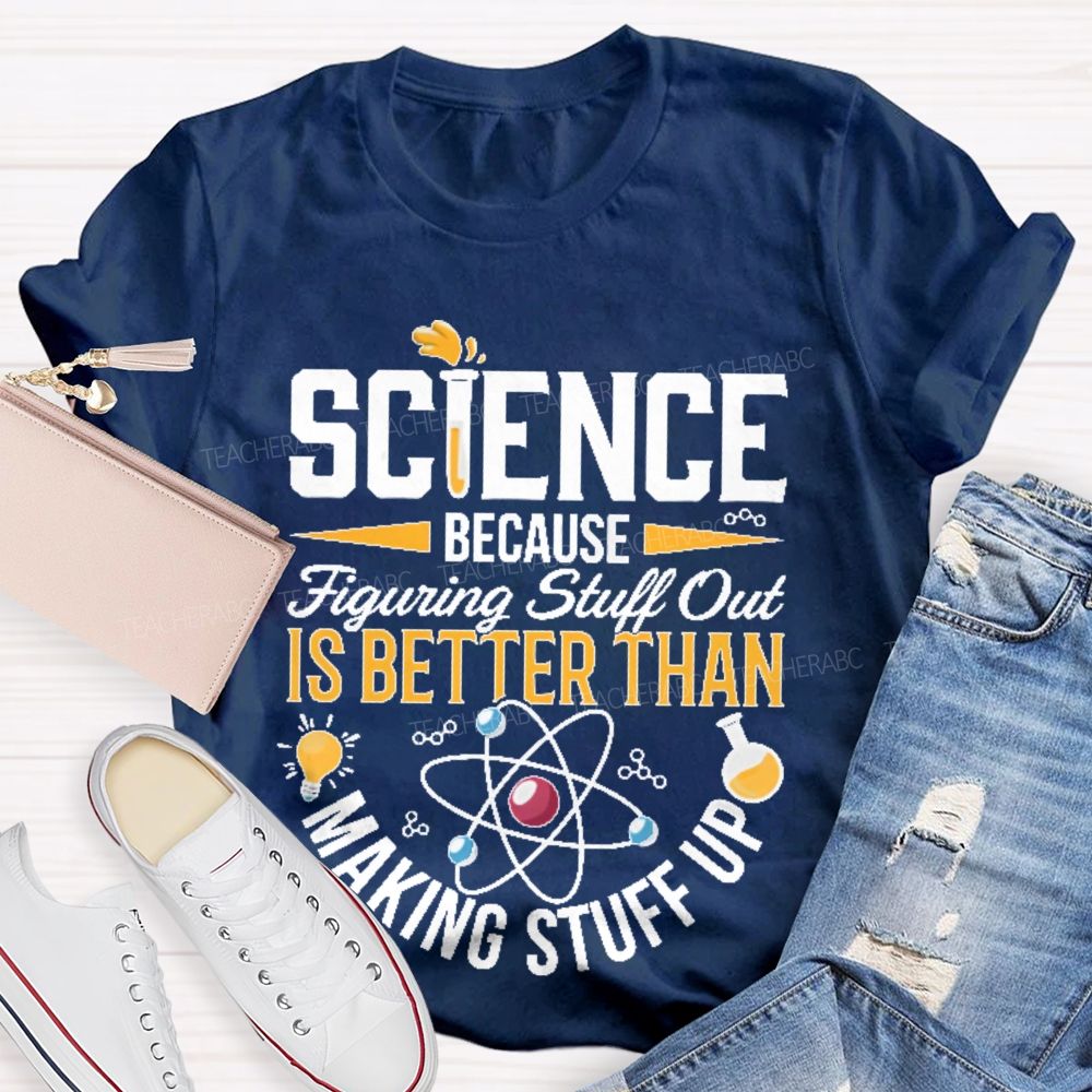 Science Because Figuring Stuff Out Is Better Than Making Stuff Up Pattern Teacher T-shirt