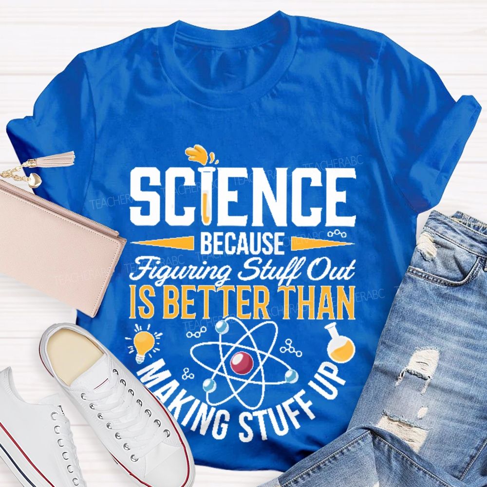 Science Because Figuring Stuff Out Is Better Than Making Stuff Up Pattern Teacher T-shirt
