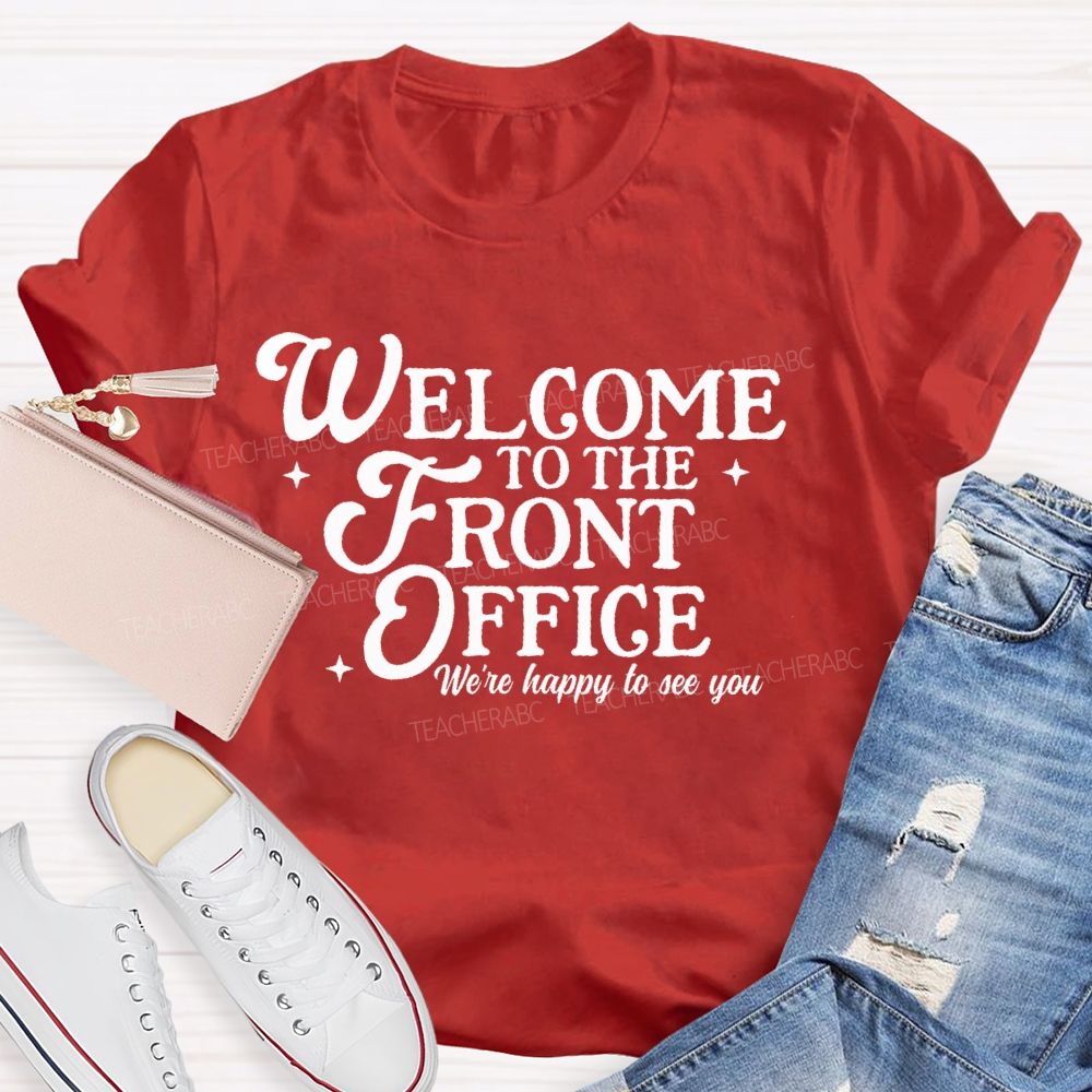 Welcome To The Front Office We're Happy To See You Teacher T-shirt