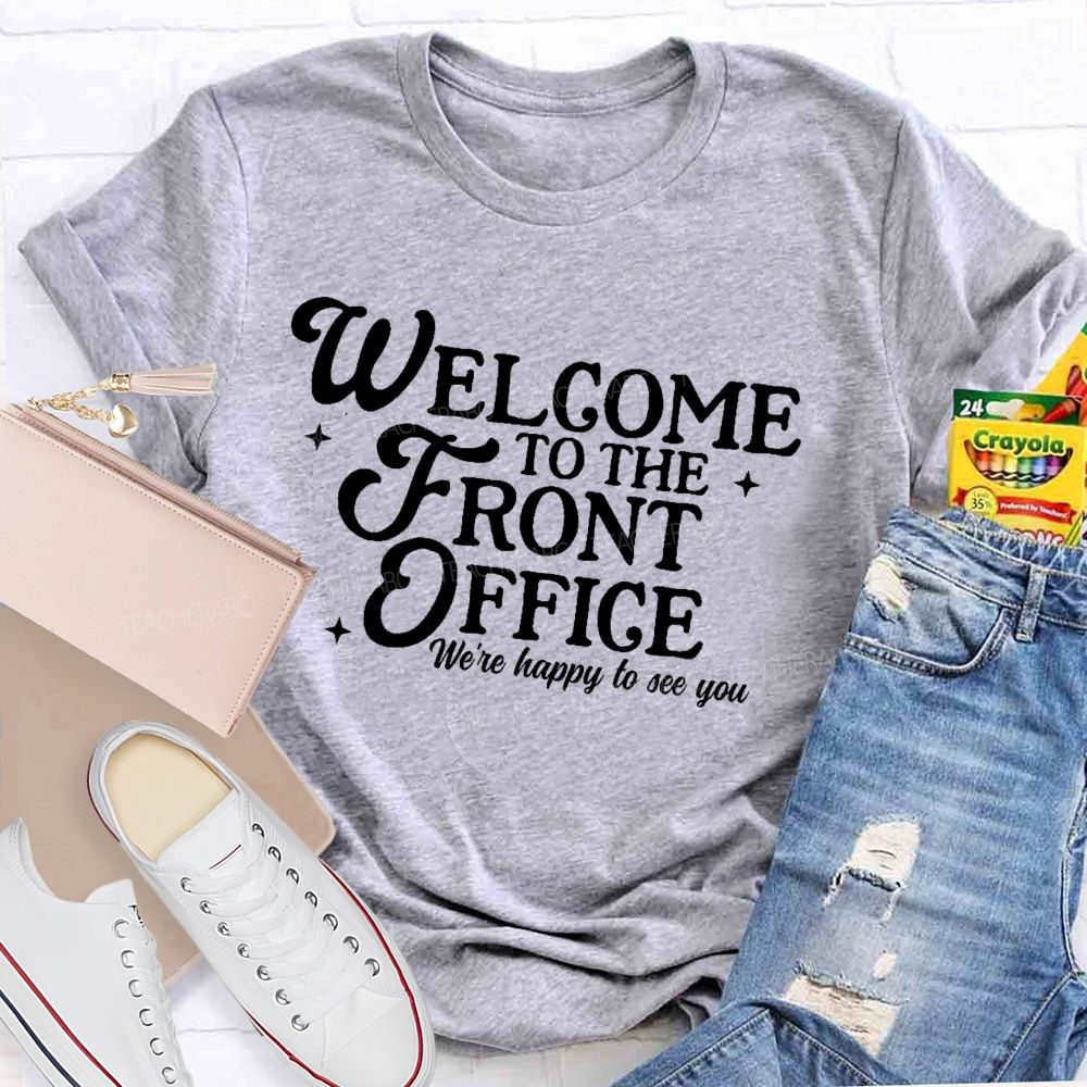 Welcome To The Front Office We're Happy To See You Teacher T-shirt
