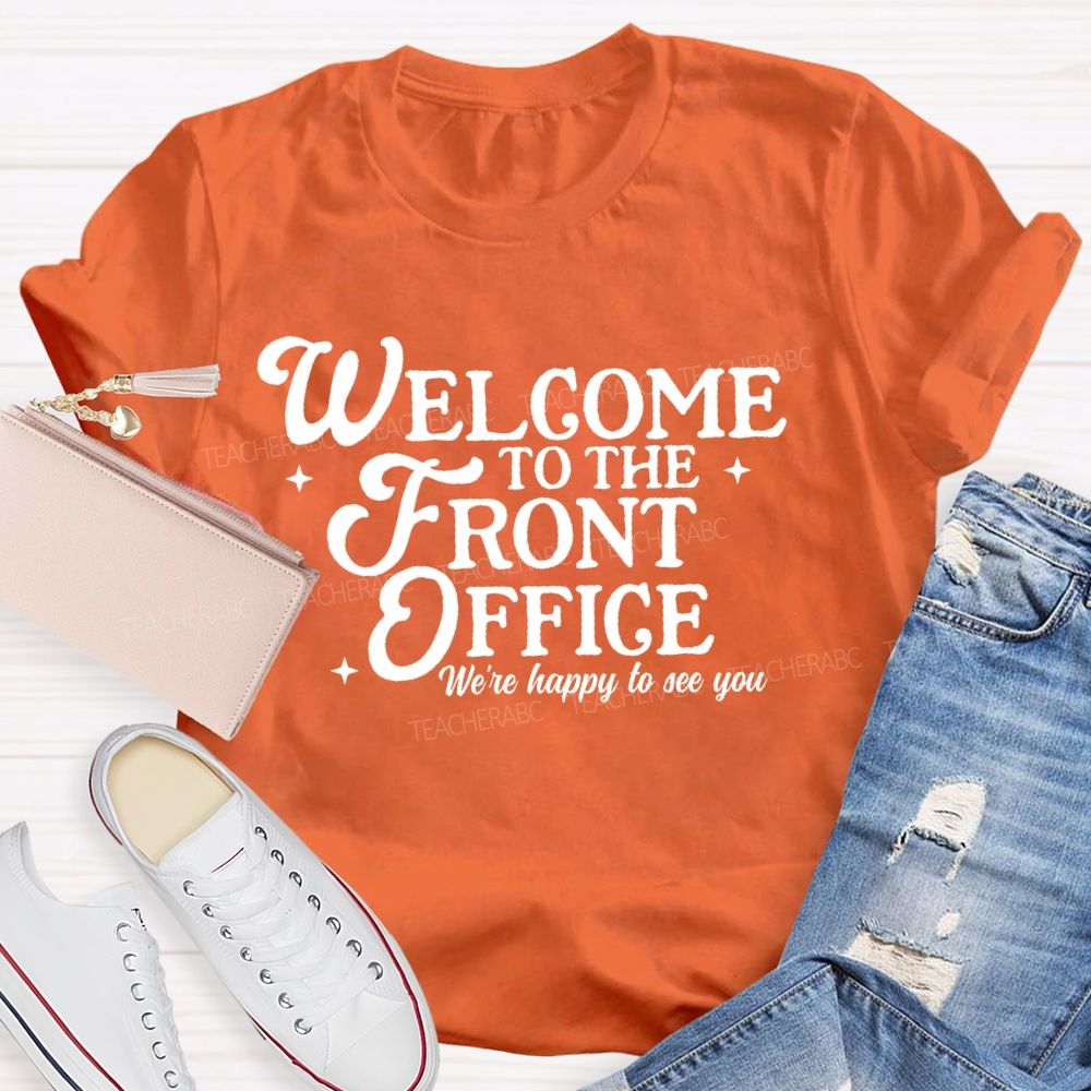 Welcome To The Front Office We're Happy To See You Teacher T-shirt