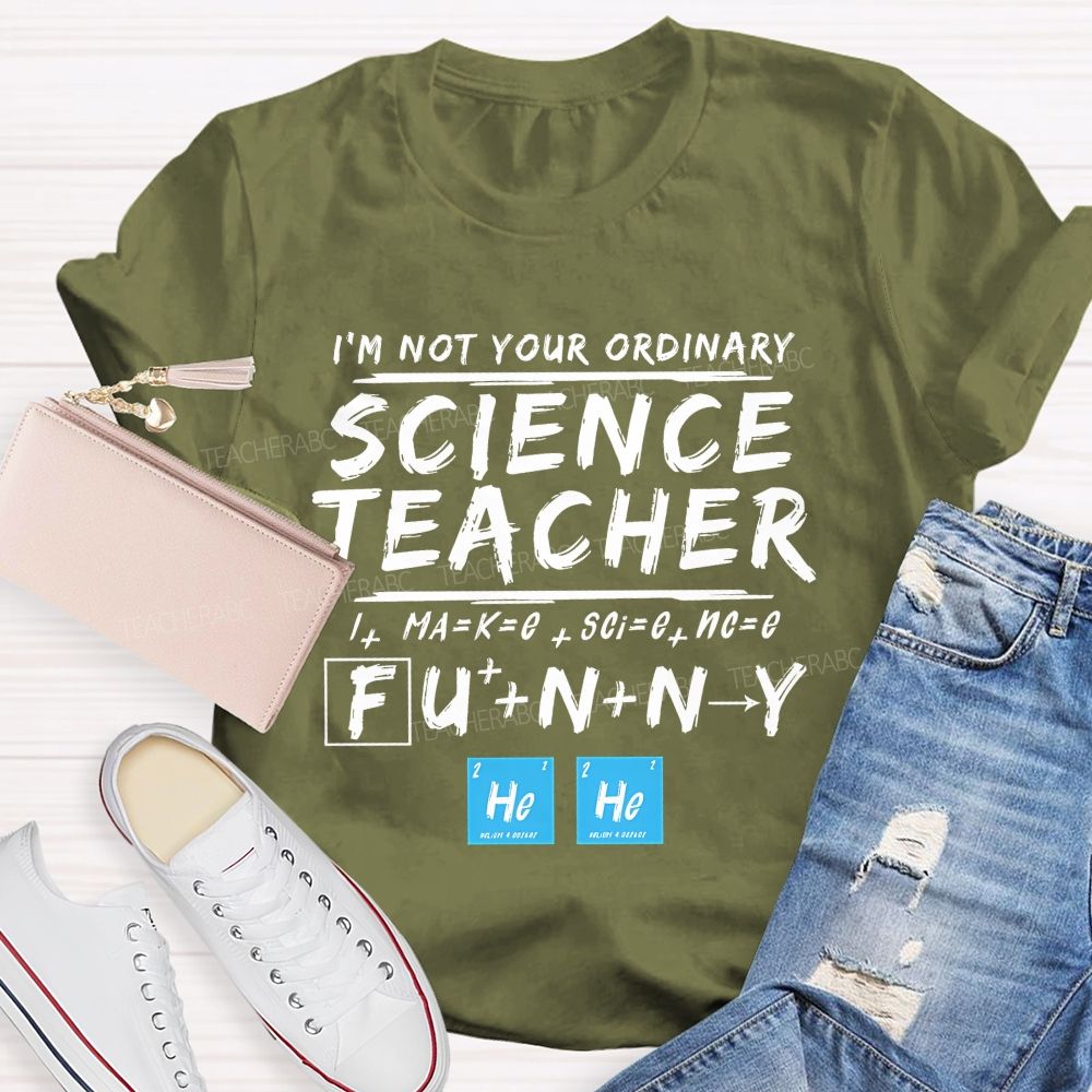 I'M Not Your Ordinary Science Teacher Make Science Funny Teacher T-shirt
