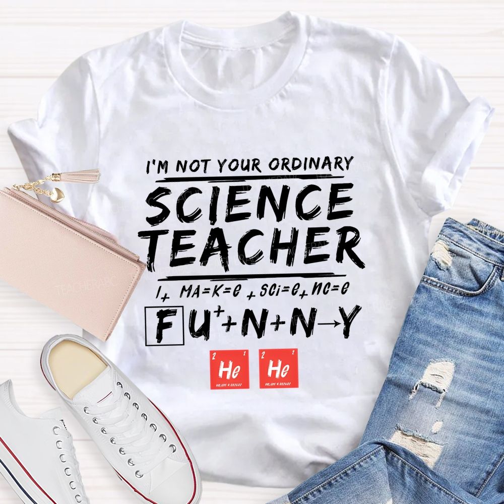 I'M Not Your Ordinary Science Teacher Make Science Funny Teacher T-shirt