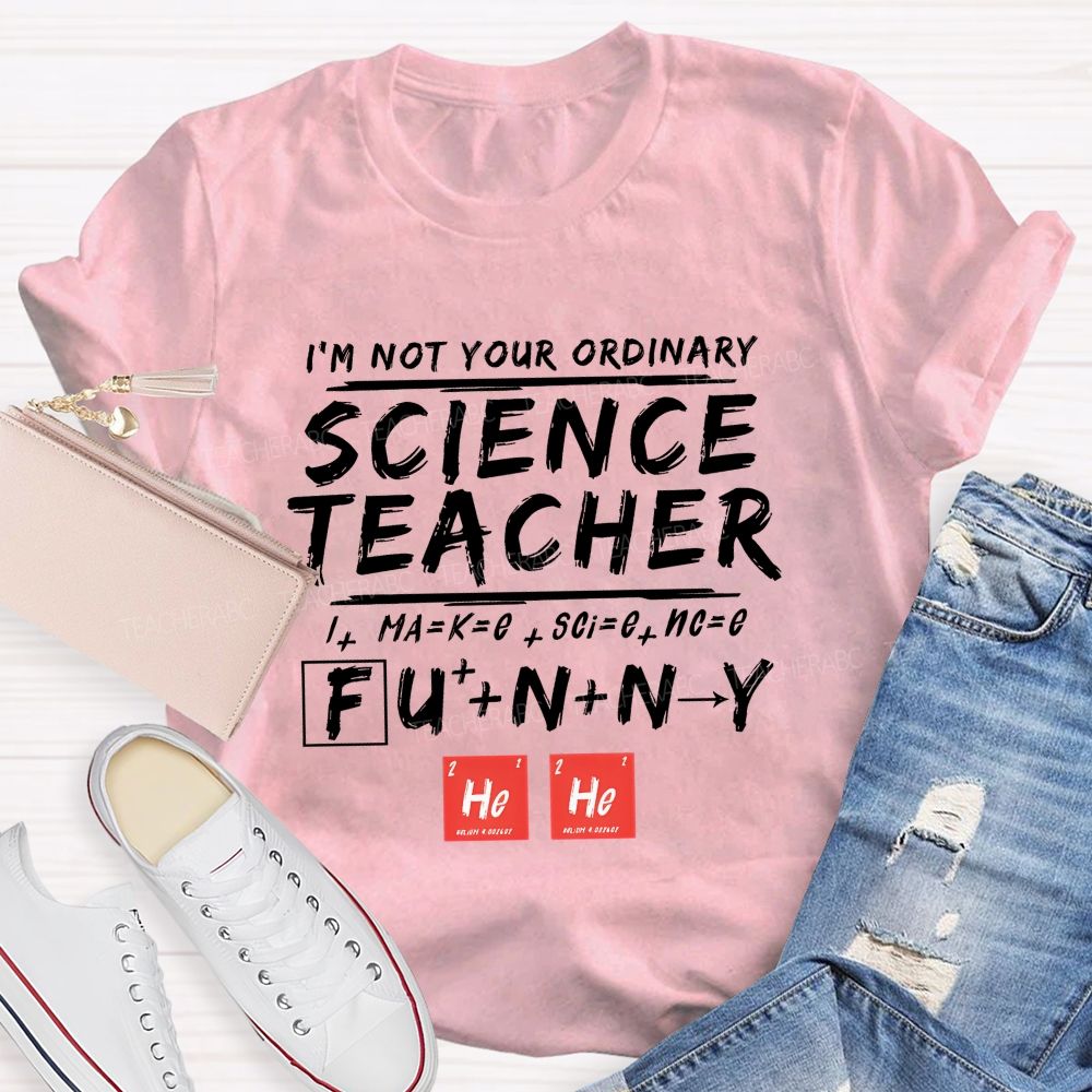 I'M Not Your Ordinary Science Teacher Make Science Funny Teacher T-shirt