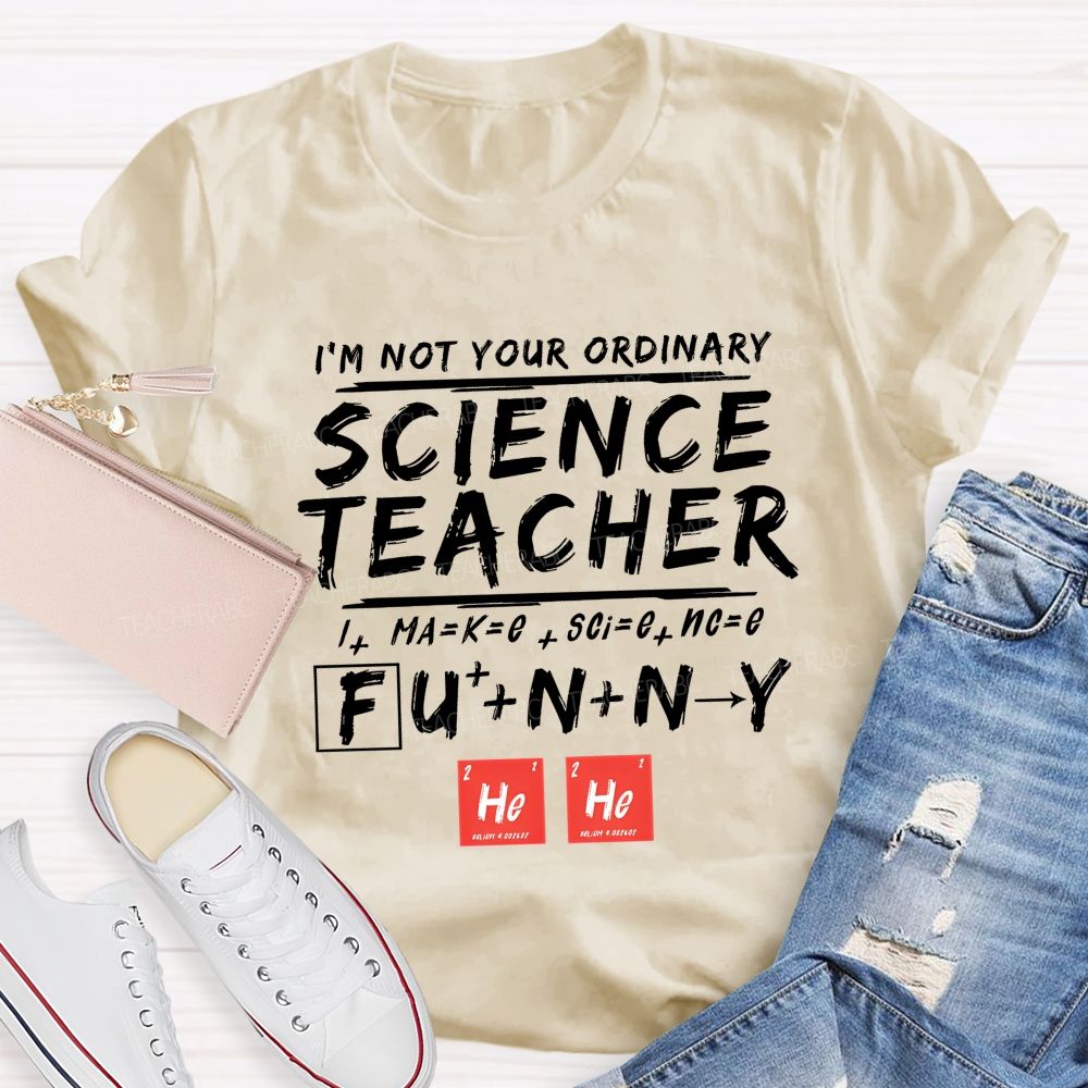 I'M Not Your Ordinary Science Teacher Make Science Funny Teacher T-shirt