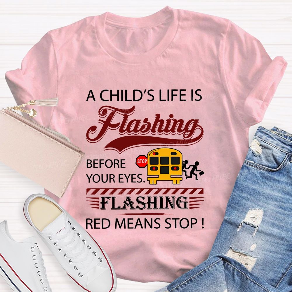 A Child'S Life Is Flashing Before Your Eyes. Flashing Red Means Stop T-shirt