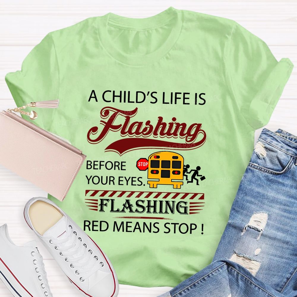 A Child'S Life Is Flashing Before Your Eyes. Flashing Red Means Stop T-shirt
