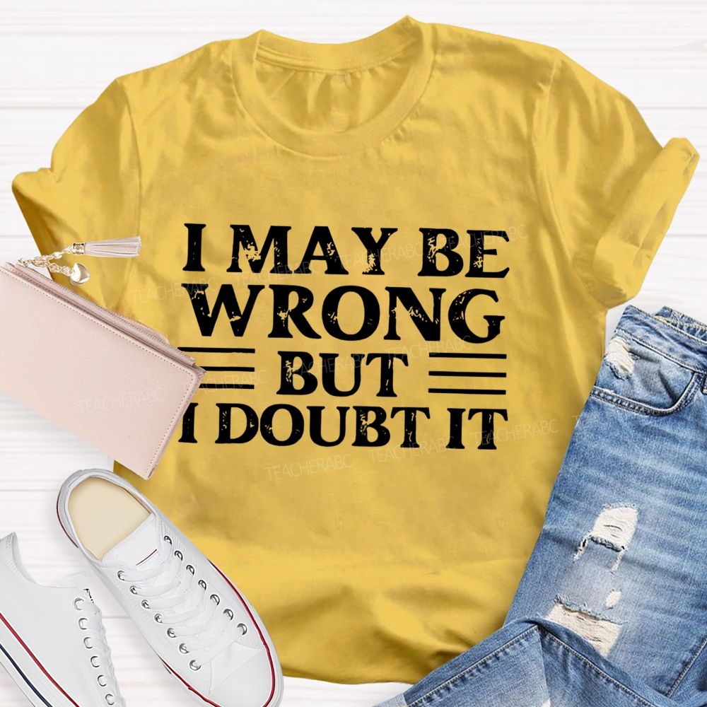 I Maybe Wrong Wrong But I Double It Teacher T-shirt