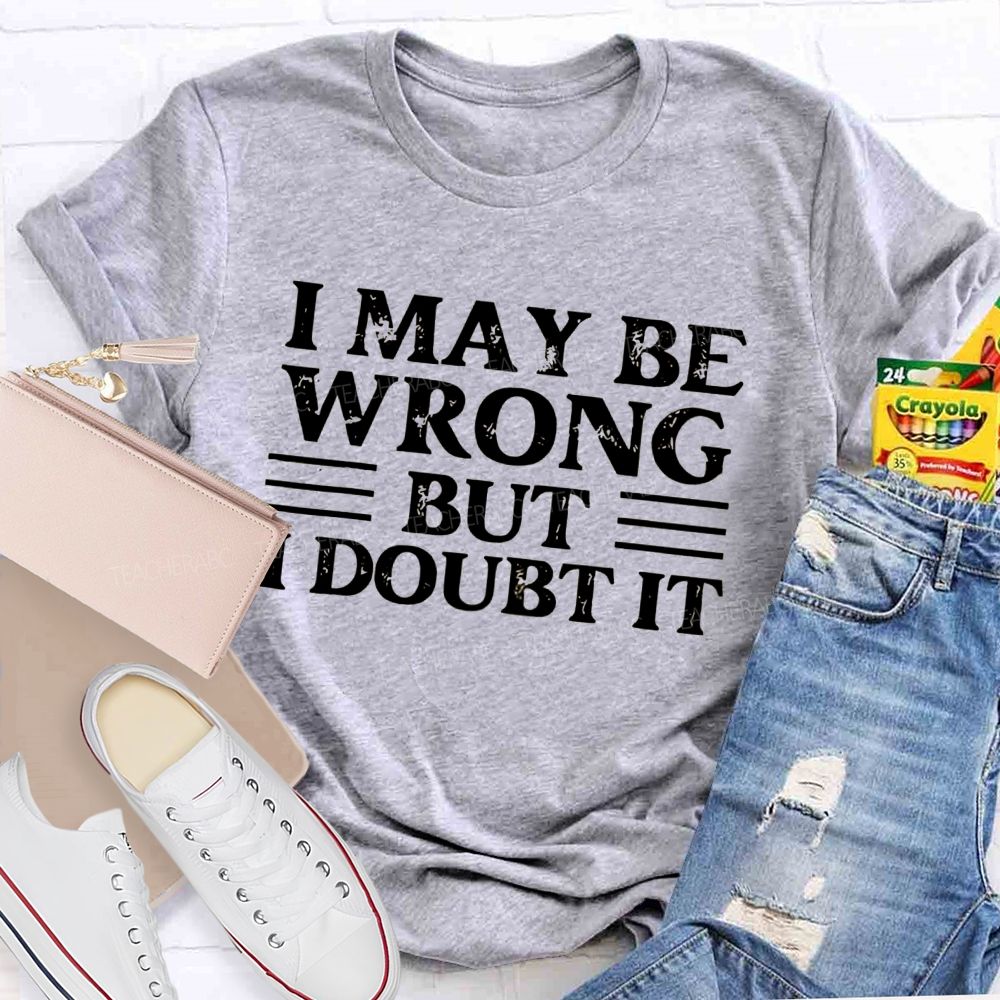 I Maybe Wrong Wrong But I Double It Teacher T-shirt