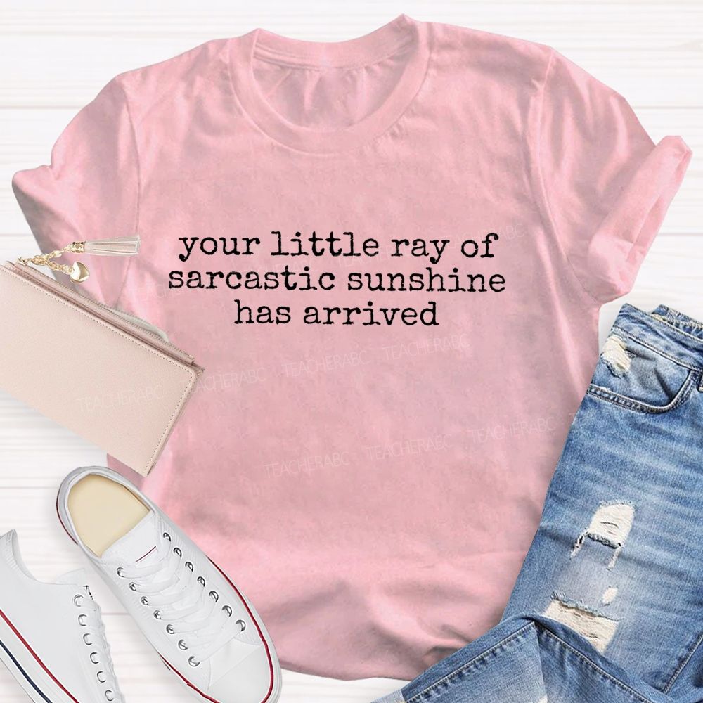 Your Little Ray Of Sarcastic Sunshine Has Arrived Teacher T-shirt