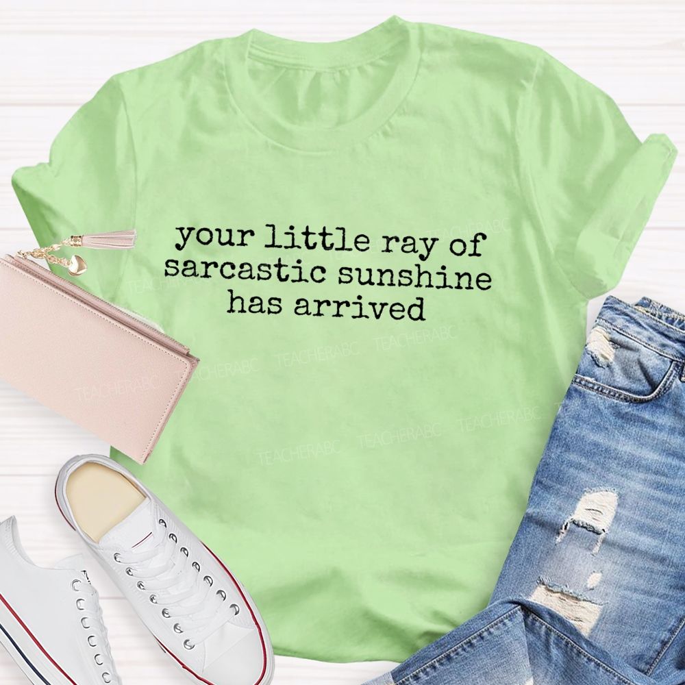 Your Little Ray Of Sarcastic Sunshine Has Arrived Teacher T-shirt