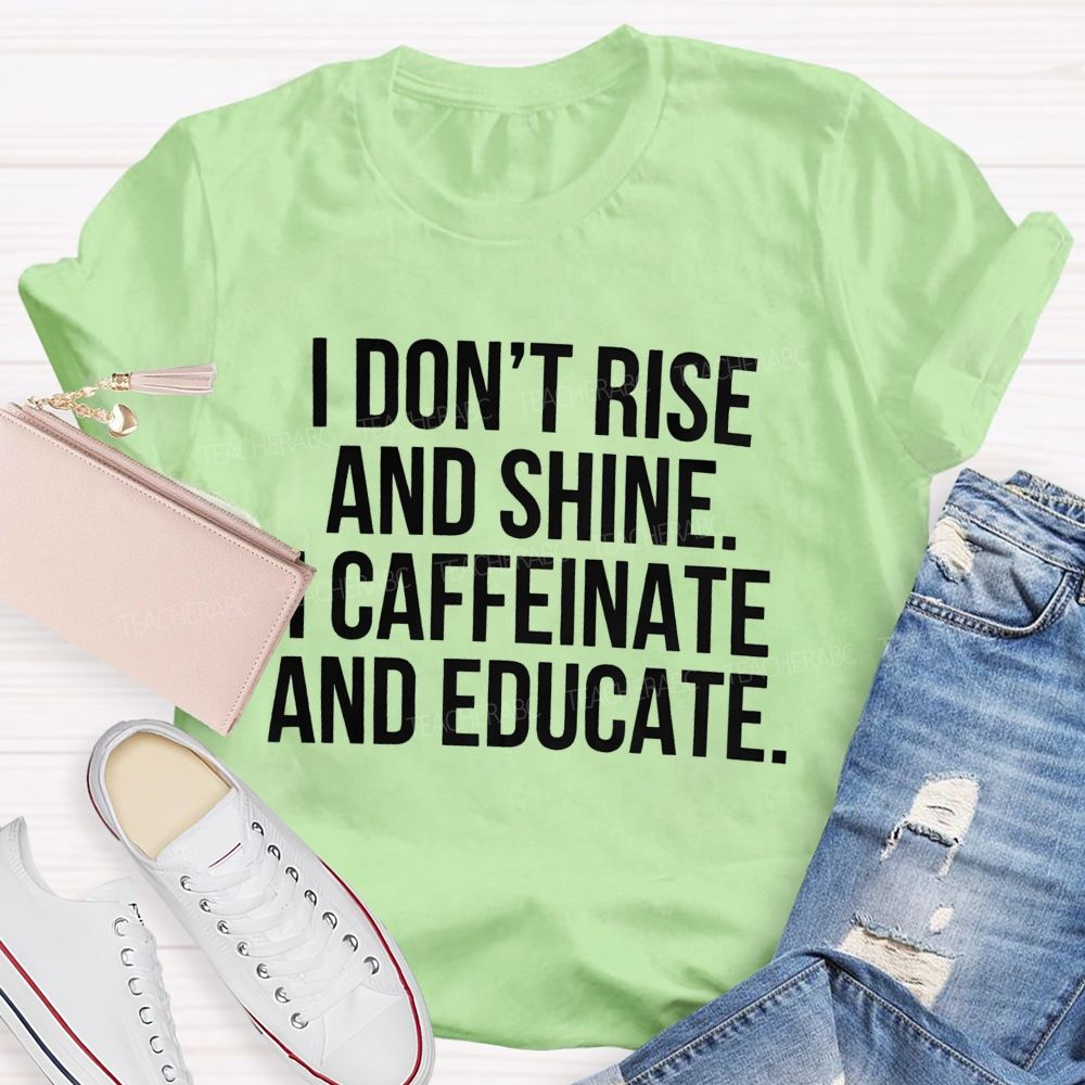 I Don't Rise And Shine I Caffeinate And Educate Teacher T-shirt