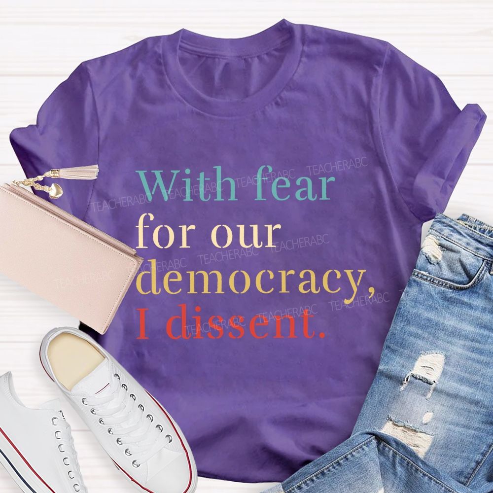 With Fear For Our Democracy I Dissent Teacher T-shirt