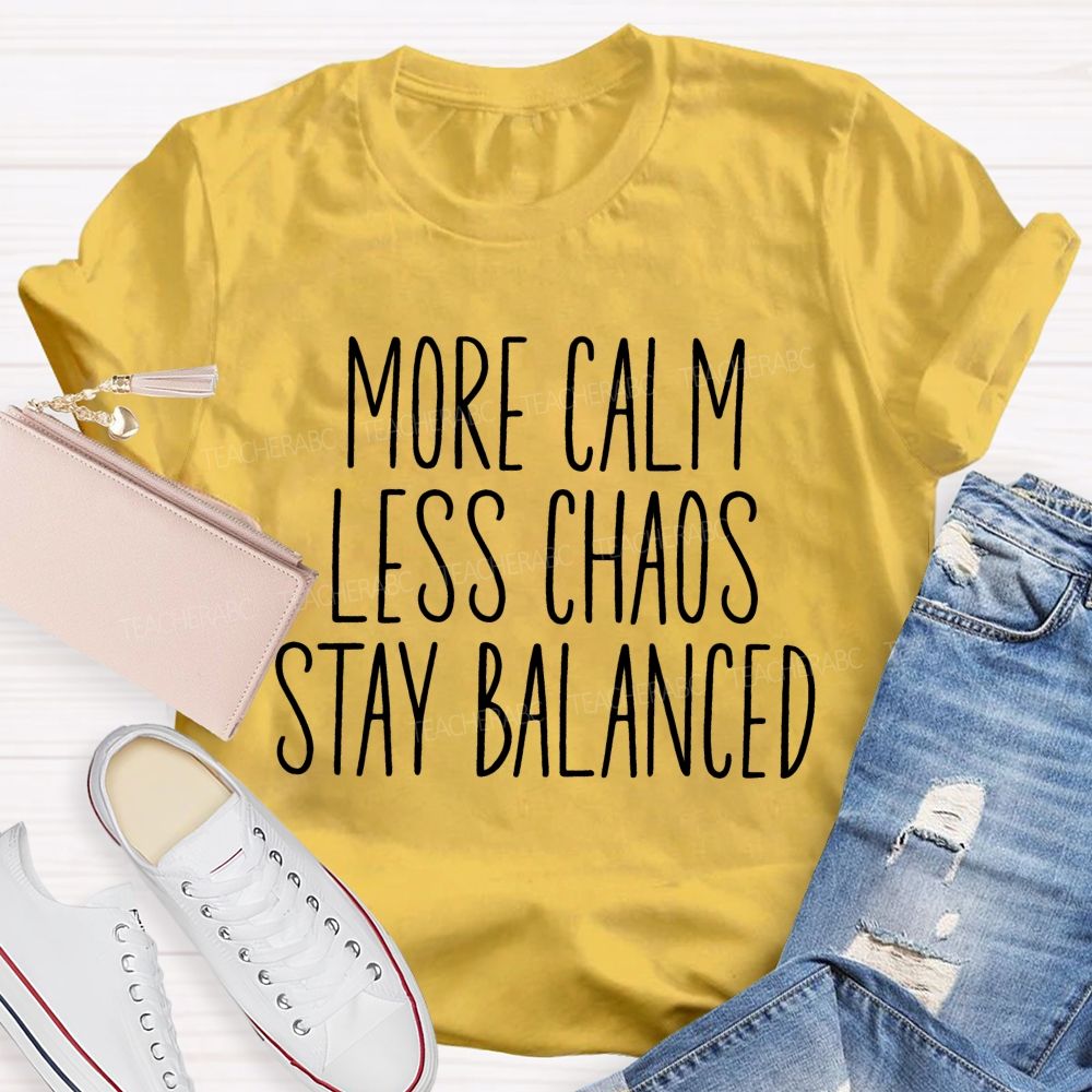 More Calm Less Chaos Stay Balanced Teacher T-shirt