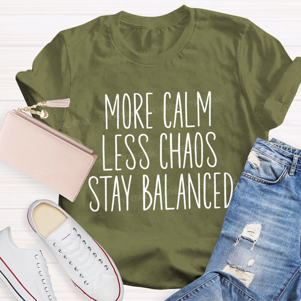 More Calm Less Chaos Stay Balanced Teacher T-shirt