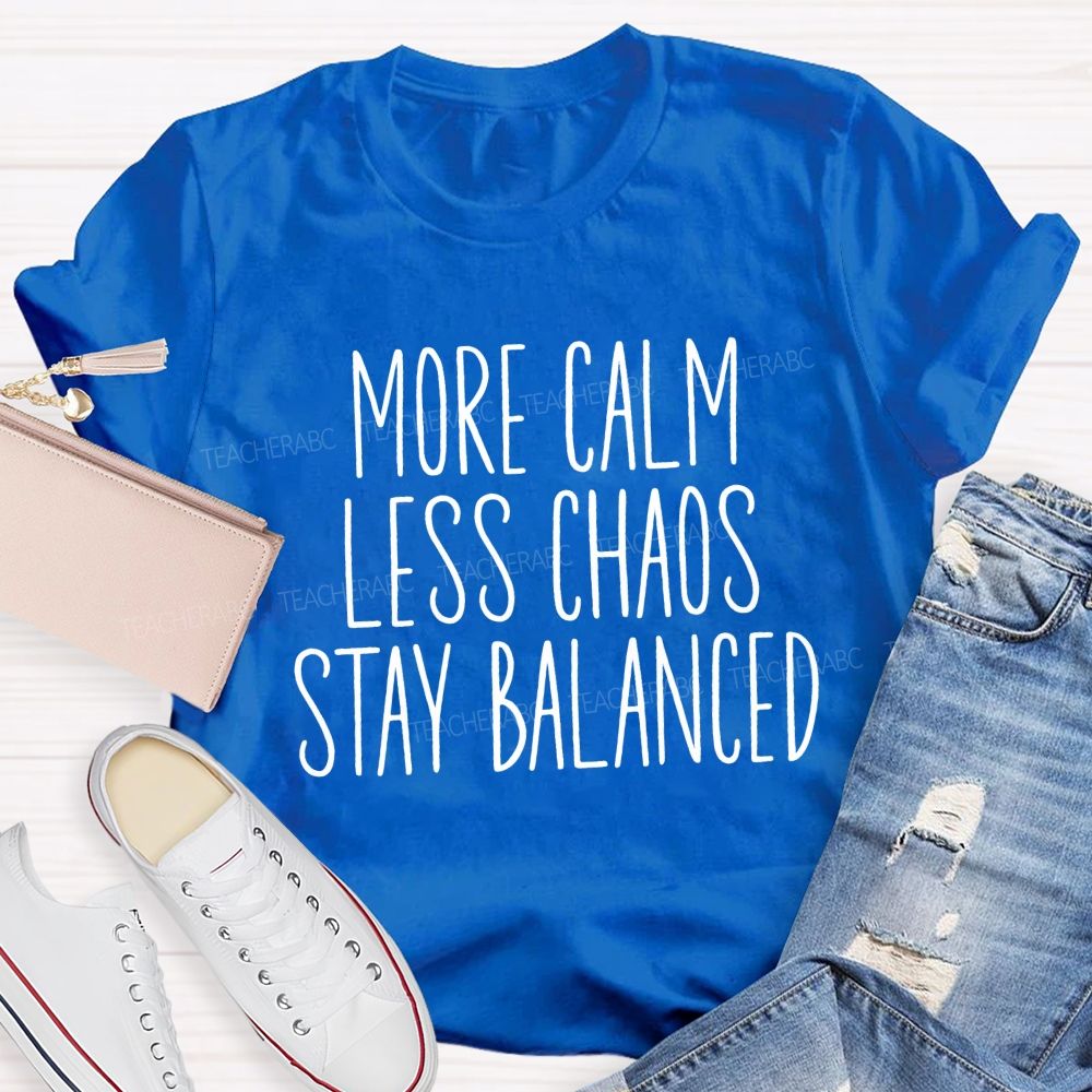 More Calm Less Chaos Stay Balanced Teacher T-shirt